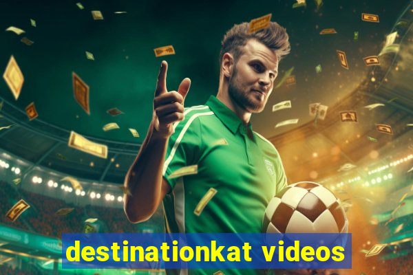 destinationkat videos